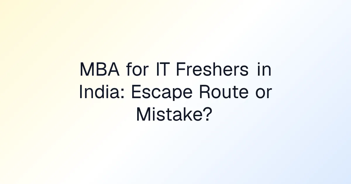 MBA for IT Freshers in India: Escape Route or Mistake?